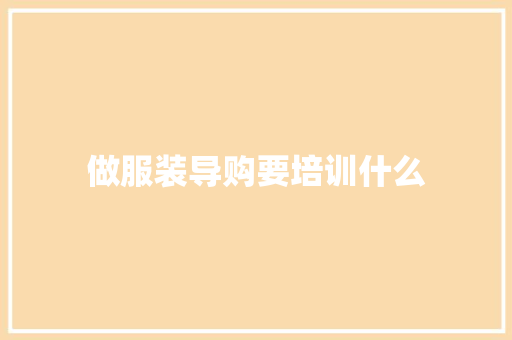 做服装导购要培训什么 工作总结