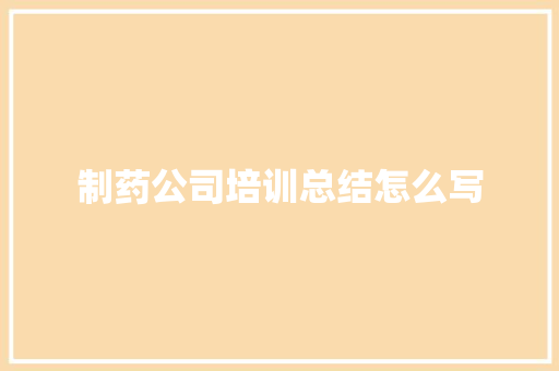 制药公司培训总结怎么写
