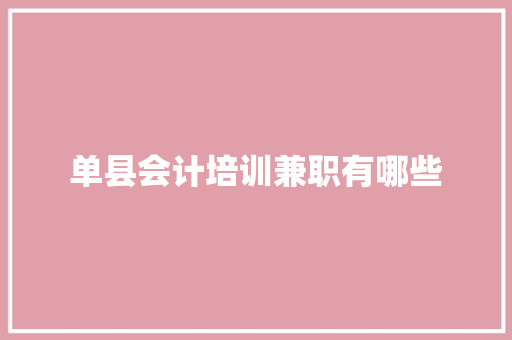 单县会计培训兼职有哪些 生活感悟
