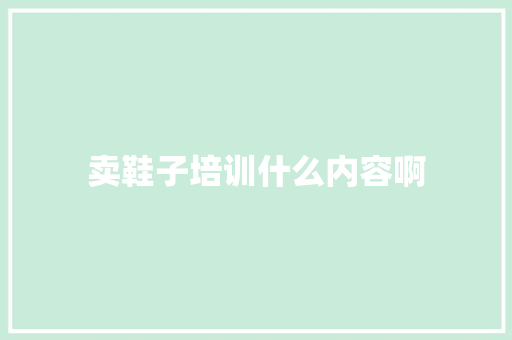 卖鞋子培训什么内容啊