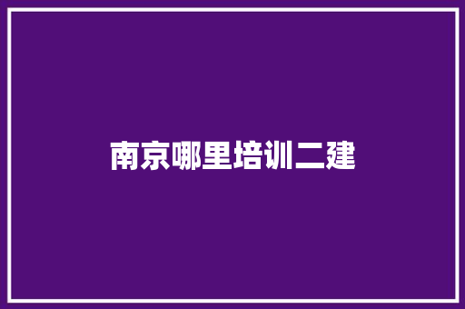 南京哪里培训二建