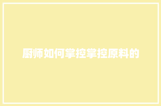 厨师如何掌控掌控原料的