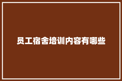 员工宿舍培训内容有哪些