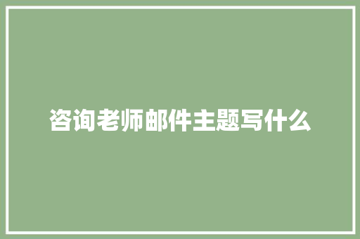 咨询老师邮件主题写什么