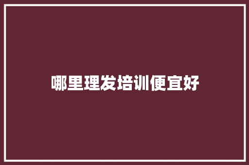 哪里理发培训便宜好