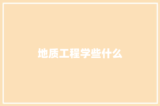 地质工程学些什么