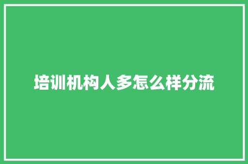培训机构人多怎么样分流