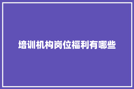 培训机构岗位福利有哪些