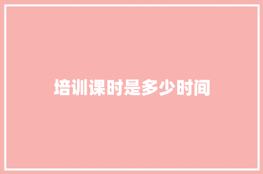 培训课时是多少时间