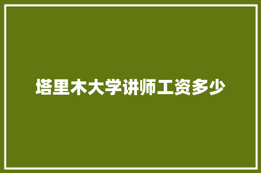 塔里木大学讲师工资多少