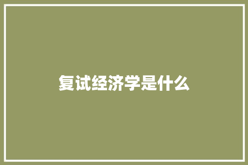 复试经济学是什么
