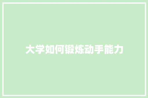 大学如何锻炼动手能力