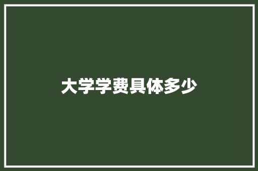 大学学费具体多少