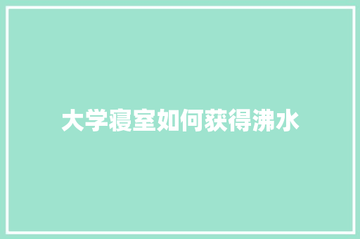大学寝室如何获得沸水