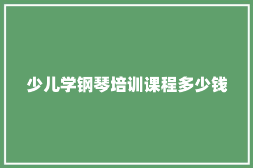 少儿学钢琴培训课程多少钱