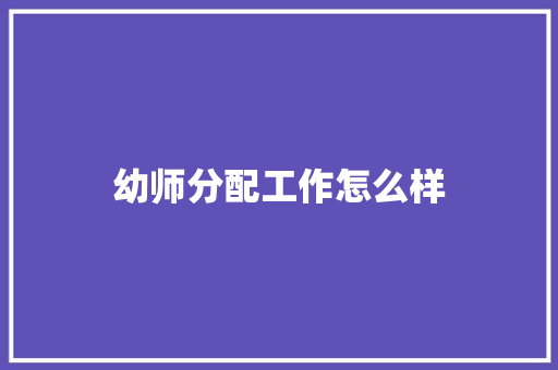 幼师分配工作怎么样