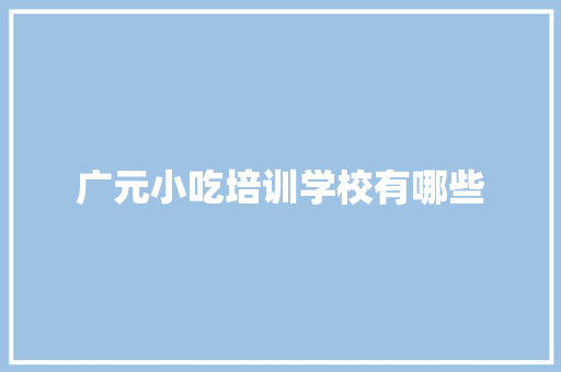 广元小吃培训学校有哪些