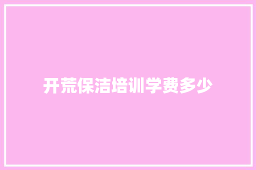 开荒保洁培训学费多少