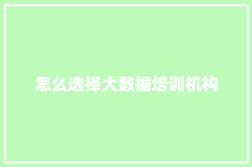 怎么选择大数据培训机构