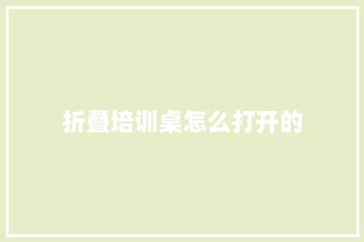 折叠培训桌怎么打开的