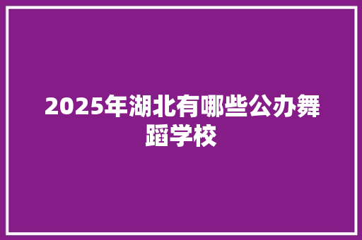 2025年湖北有哪些公办舞蹈学校