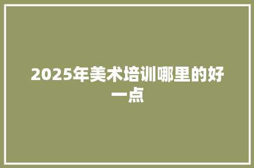 2025年美术培训哪里的好一点