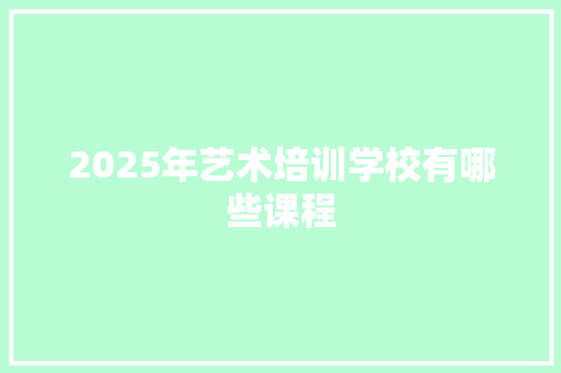 2025年艺术培训学校有哪些课程