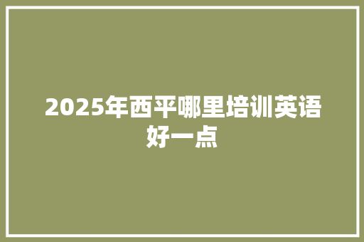 2025年西平哪里培训英语好一点
