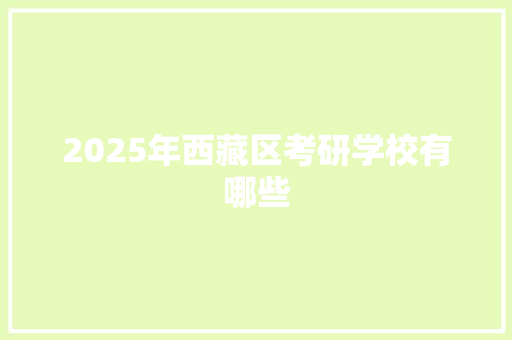 2025年西藏区考研学校有哪些