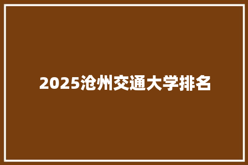 2025沧州交通大学排名