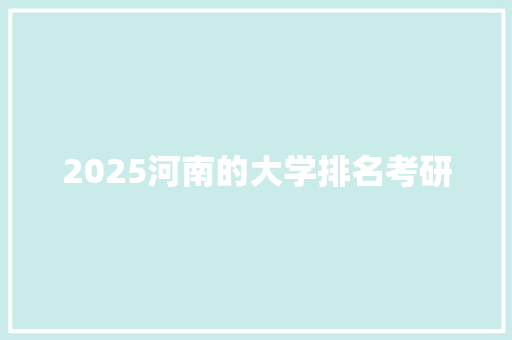 2025河南的大学排名考研
