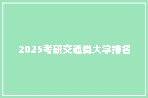 2025考研交通类大学排名 特写稿