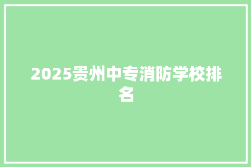 2025贵州中专消防学校排名