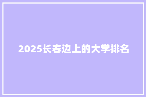 2025长春边上的大学排名
