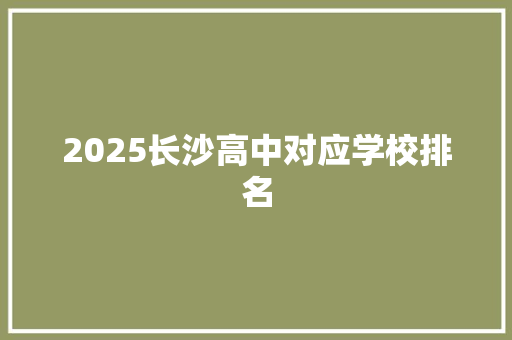2025长沙高中对应学校排名
