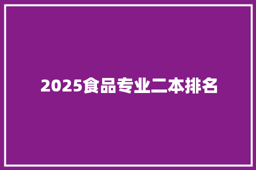 2025食品专业二本排名 采访稿