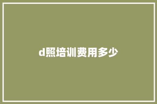 d照培训费用多少 特写稿