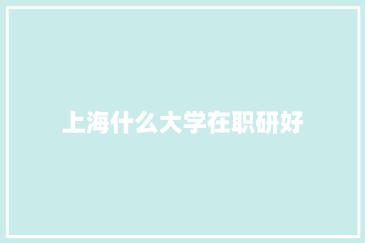 上海什么大学在职研好