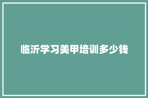 临沂学习美甲培训多少钱