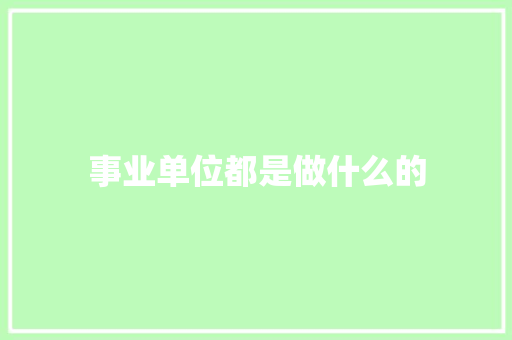 事业单位都是做什么的 生活随笔