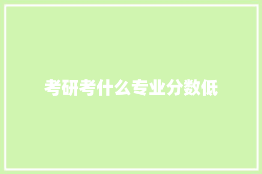 考研考什么专业分数低