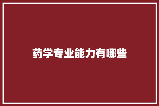 药学专业能力有哪些 工作报告
