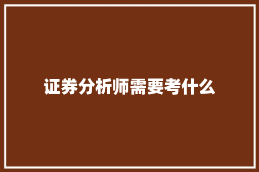 证券分析师需要考什么