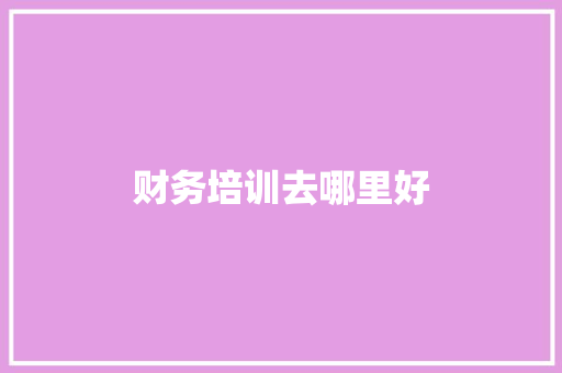 财务培训去哪里好