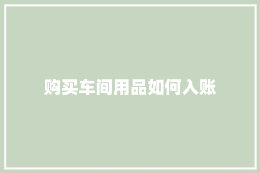 购买车间用品如何入账
