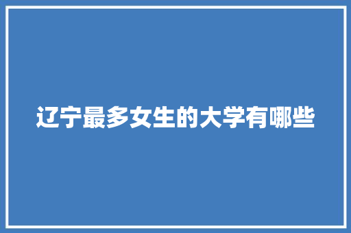 辽宁最多女生的大学有哪些