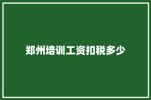 郑州培训工资扣税多少