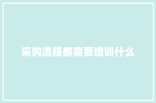 采购流程都需要培训什么