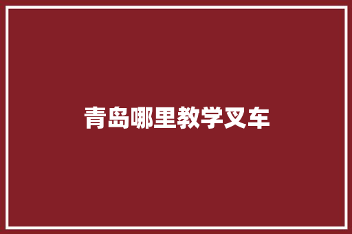 青岛哪里教学叉车