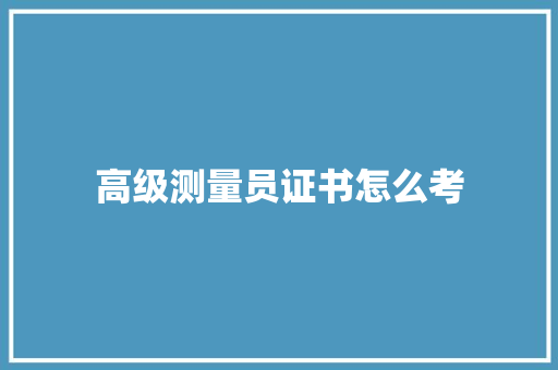 高级测量员证书怎么考
